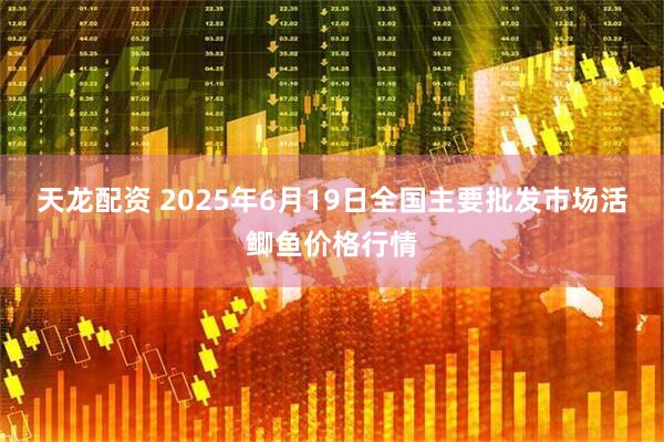 天龙配资 2025年6月19日全国主要批发市场活鲫鱼价格行情